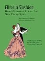 After a Fashion: How to Reproduce, Restore, and Wear Vintage Styles