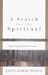 Search for the Spiritual, A: Exploring Real Christianity