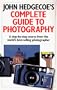 John Hedgecoe's Complete Guide To Photography: A Step-by-Step Course from the World's Best-Selling Photographer