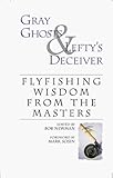 Gray Ghosts & Lefty's Deceiver: Flyfishing Wisdom From The Masters