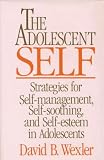 The Adolescent Self: Strategies for Self-Management, Self-Soothing, and Self-Esteem in Adolescents (Norton Professional Books)