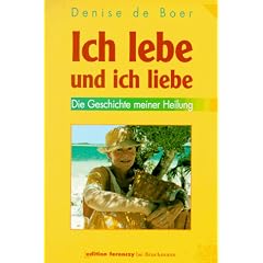 Ich lebe und ich liebe. Die Geschichte meiner Heilung