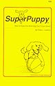 SuperPuppy:How to Raise the Best Dog You'll Ever Have!