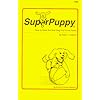 SuperPuppy:How to Raise the Best Dog You'll Ever Have!