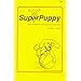 SuperPuppy:How to Raise the Best Dog You'll Ever Have!