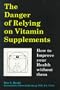 The Danger of Relying on Vitamin Supplements: How to Improve your Health without them