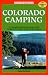 Colorado Camping: The Complete Guide to More Than 30,000 Campsites for Tenters, Rvers, and Car Campers (Moon Colorado Camping)
