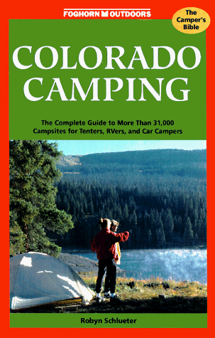 colorado camping the complete guide to more than 30000 campsites for tenters rvers and car campers moon colorado