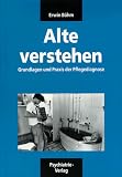 Alte verstehen: Grundlagen und Praxis der Pflegediagnose - Erwin B&ouml;hm
