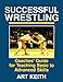 Successful Wrestling: Coaches' Guide for Teaching Basic to Advanced Skills