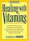 Prevention's Healing With Vitamins: The Most Effective Vitamin and Mineral Treatments for Everyday Health Problems and Serious Disease