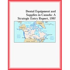 Dental Equipment and Supplies in Canada: A Strategic Entry Report, 1997 (Strategic Planning Series)