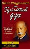 Smith Wigglesworth on Spiritual Gifts