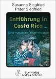 Produkt-Bild: Entf&uuml;hrung in Costa Rica: Minuti&ouml;se Dokumentation der Entf&uuml;hrung von Susanne Siegfried und Nicola Fleuchaus 1996