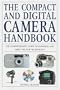 The Compact and Digital Camera Handbook: The Comprehensive Guide to Choosing and Using the New Digital Imaging Technology