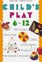 Child's Play (6-12): 160 Instant Activities, Crafts, and Science Projects for Grade Schoolers