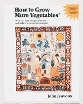 How to Grow More Vegetables: Than You Ever Thought Possible on Less Land Than You Can Imagine