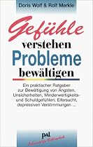 Gef&uuml;hle verstehen, Probleme bew&auml;ltigen: Ein praktischer Ratgeber zur Bew&auml;ltigung von &Auml;ngsten, Unsicherheiten, Minderwertigkeits- und Schuldgef&uuml;hlen, Eifersucht, depressiven Verstimmungen.
