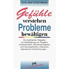 Gef�hle verstehen, Probleme bew�ltigen: Ein praktischer Ratgeber zur Bew�ltigung von �ngsten, Unsicherheiten, Minderwertigkeits- und Schuldgef�hlen, Eifersucht, depressiven Verstimmungen.