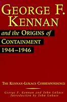 George F. Kennan and the Origins of Containment, 1944-1946: The Kennan-Lukacs Correspondence
