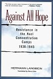 Against All Hope: Resistance in the Nazi Concentration Camps 1938-1945