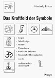 Das Kraftfeld der Symbole: Logos. Schriftz�ge. Runen. Pyramiden. Kultische Zeichen. Kosmische Hieroglyphen u. v. m. radi�sthetisch untersucht - Hartwig Fritze