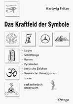 Das Kraftfeld der Symbole: Logos. Schriftzüge. Runen. Pyramiden. Kultische Zeichen. Kosmische Hieroglyphen u. v. m. radiästhetisch untersucht