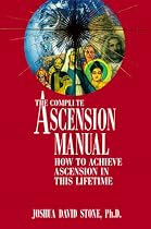 The Complete Ascension Manual: How to Achieve Ascension in This Lifetime (The Ascension Series)