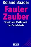 Fauler Zauber: Schein und Wirklichkeit des Sozialstaates - Roland Baader