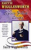 Smith Wigglesworth on Spirit-Filled Living