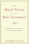The Moral Vision of the New Testament: Community, Cross, New Creation, A Contemporary Introduction to New Testament Ethics