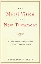 The Moral Vision of the New Testament: Community, Cross, New Creation, A Contemporary Introduction to New Testament Ethics
