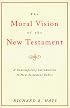 The Moral Vision of the New Testament: Community, Cross, New Creation, A Contemporary Introduction to New Testament Ethics