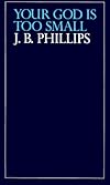 Your God Is Too Small: A Guide for Believers and Skeptics Alike