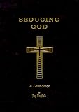 Seducing God: A Love Story