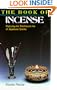 The Book of Incense: Enjoying the Traditional Art of Japanese Scents