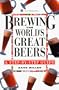 Brewing the World's Great Beers: A Step-By-Step Guide