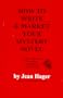 How to Write & Market Your Mystery Novel: A Step-By-Step Guide from Idea to Final Rewrite and Marketing