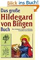 Das gro�e Hildegard von Bingen Buch: Ihre wichtigsten Lehren zu Ern�hrung, Gesundheit und Sch�nheit