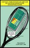  : Courtcraft: Tennis Strategies and Game Plans for Frustrated Average Players and Exceptional Players
