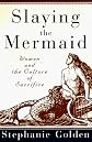 Slaying the Mermaid: Women and the Culture of Sacrifice