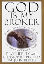 God Is My Broker : A Monk-Tycoon Reveals the 7 1/2 Laws of Spiritual and Financial Growth