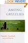 Among Grizzlies: Living with Wild Bears in Alaska