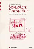 Spielplatz Computer - Multimedia- Landschaften f&uuml;r Kinder - Franziska Arnold, Natasa Basic, Kathrin Demmler