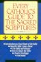 Every Catholic's Guide to the Sacred Scriptures