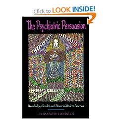 The Psychiatric Persuasion: Knowledge, Gender and Power in Modern America