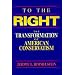 To the Right: The Transformation of American Conservatism