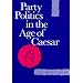 Party Politics in the Age of Caesar (Sather Classical Lectures)