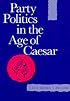 Party Politics in the Age of Caesar (Sather Classical Lectures)