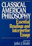 Classical American Philosophy: Essential Readings and Interpretive Essays